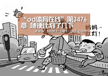 “od体育在线”第3476章 随便比划了几下(图2) od体育在线登录